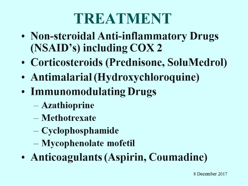 TREATMENT  Non-steroidal Anti-inflammatory Drugs (NSAID’s) including COX 2 Corticosteroids (Prednisone, SoluMedrol) Antimalarial (Hydroxychloroquine)